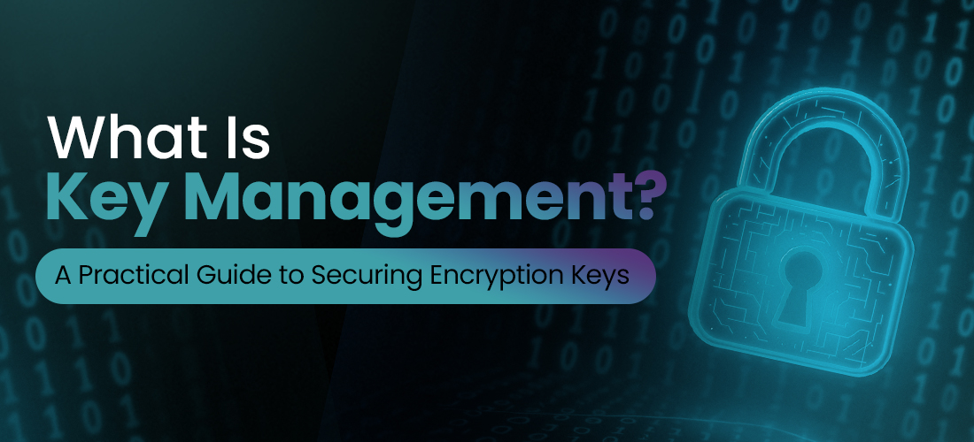 What Is Key Management? A Practical Guide to Securing Encryption Keys