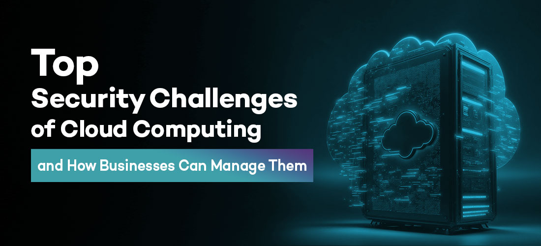 Top Security Challenges of Cloud Computing and How Businesses Can Manage Them
