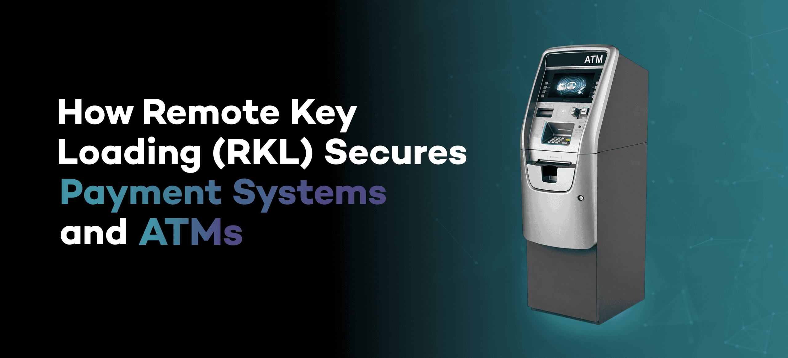 How Remote Key Loading (RKL) Secures Payment Systems and ATMs