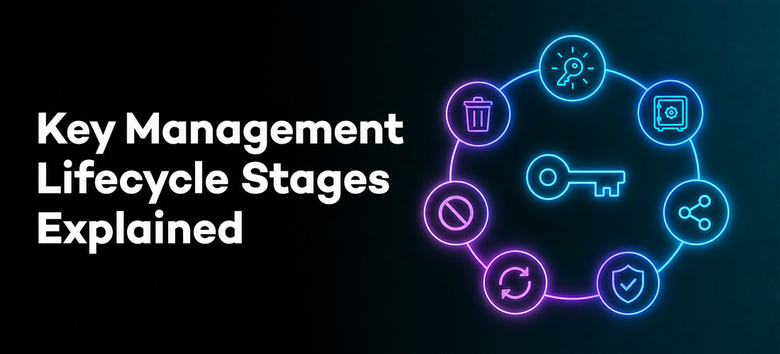 Key Management Lifecycle Stages Explained