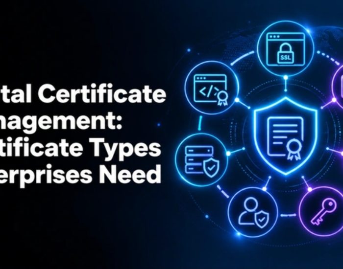 Digital Certificate Management: The Certificate Types Your Enterprise Needs to Track
